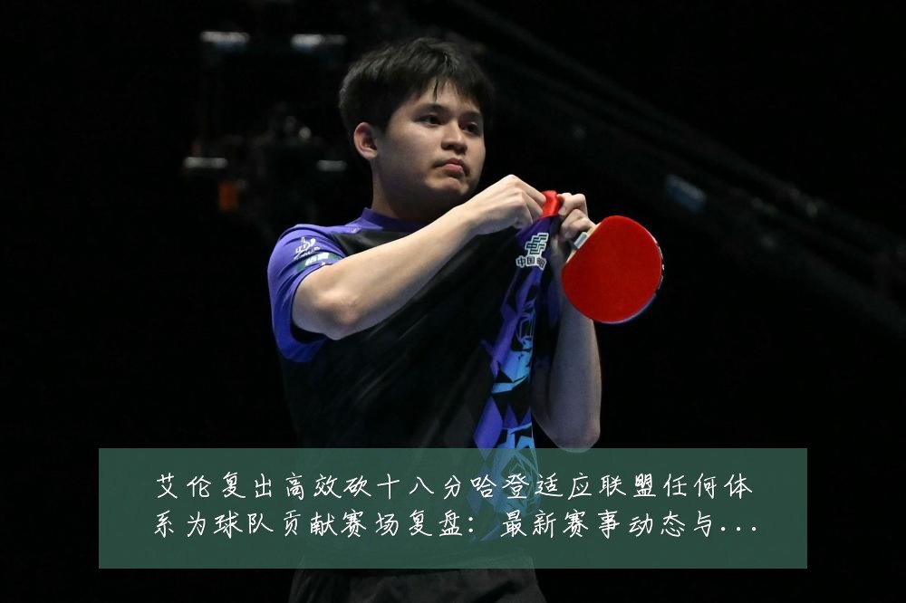 艾伦复出高效砍十八分哈登适应联盟任何体系为球队贡献赛场复盘：最新赛事动态与深度分析